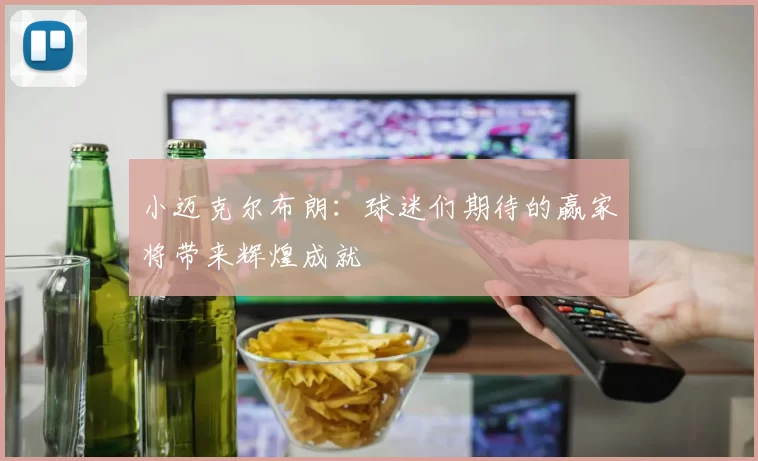 小迈克尔布朗：球迷们期待的赢家将带来辉煌成就
